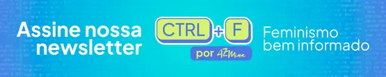 Assine nossa newsletter CTRL+F, Feminismo bem informado