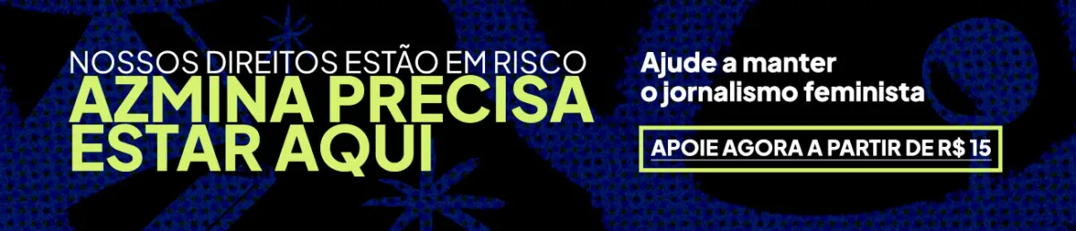 Banner de campanha d’AzMina com a mensagem “Nossos direitos estão em risco. AzMina precisa estar aqui” e convite para apoiar o jornalismo feminista a partir de R$ 15.