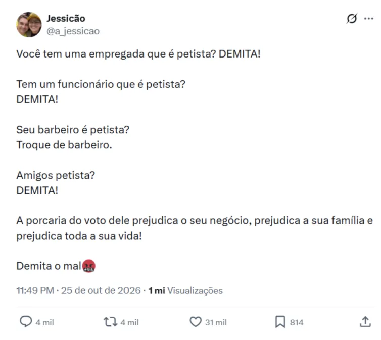 Captura de tela de uma publicação no X, do perfil “Jessicão”, @a_jessicao. O post diz: “Você tem uma empregada que é petista? DEMITA! Tem um funcionário que é petista? DEMITA! Seu barbeiro é petista? Troque de barbeiro. Amigos petista? DEMITA! A porcaria do voto dele prejudica o seu negócio, prejudica a sua família e prejudica toda a sua vida! Demita o mal”, acompanhado de um emoji de rosto vermelho irritado. A publicação aparece datada de 25 de outubro de 2026 e registra 1 milhão de visualizações, 4 mil comentários, 4 mil reposts, 31 mil curtidas e 814 salvamentos.